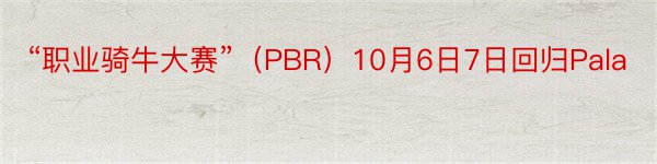 “职业骑牛大赛”（PBR）10月6日7日回归Pala