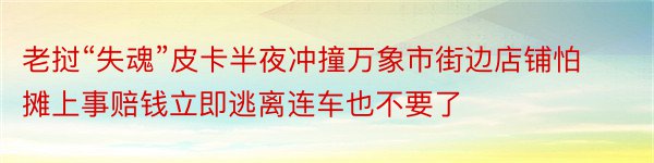 老挝“失魂”皮卡半夜冲撞万象市街边店铺怕摊上事赔钱立即逃离连车也不要了